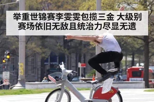 举重世锦赛李雯雯包揽三金 大级别赛场依旧无敌且统治力尽显无遗